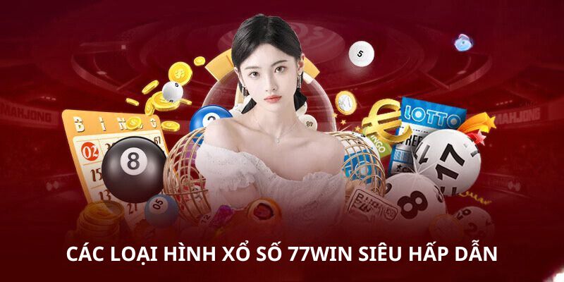 Các loại hình xổ số 77Win siêu hấp dẫn 