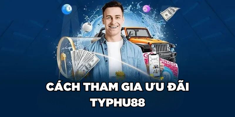 Cách tham gia ưu đãi Typhu88