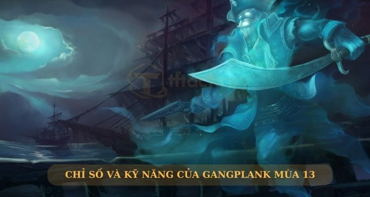 Chỉ số và kỹ năng của Gangplank mùa 13