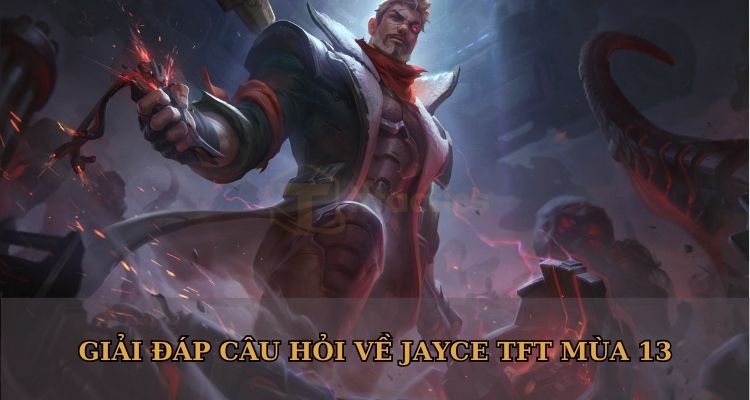 Giải đáp câu hỏi về Jayce mùa 13