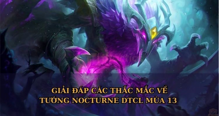 Giải đáp các thắc mắc về tướng Nocturne DTCL