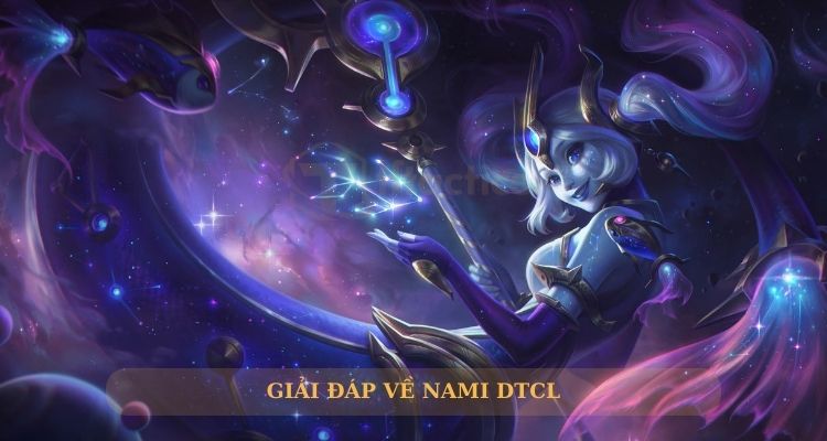 Giải đáp thắc mắc về Nami DTCL