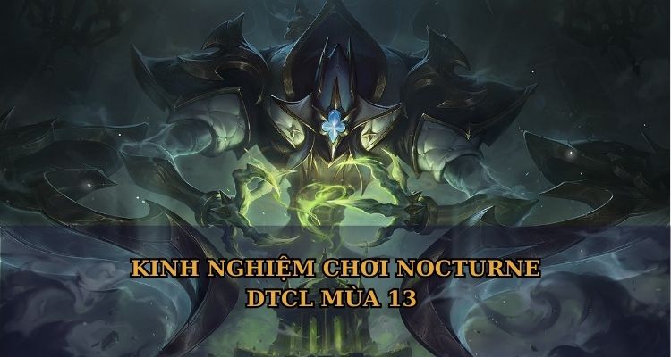 Kinh nghiệm chơi Nocturne DTCL mùa 13