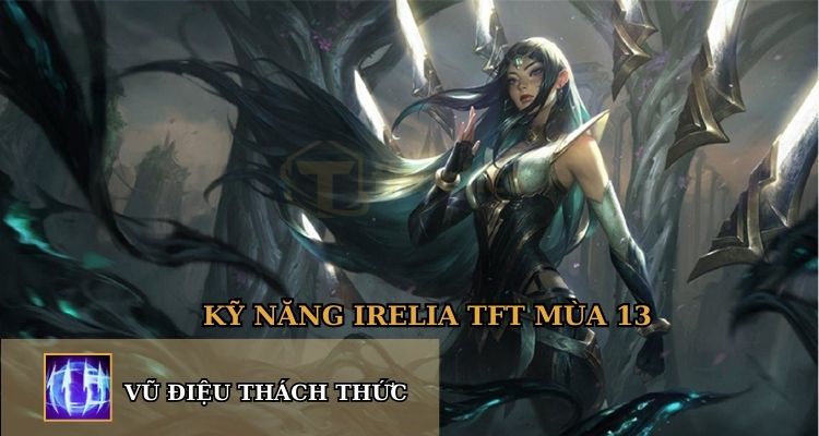 Kỹ năng của Irelia TFT trong mùa 13