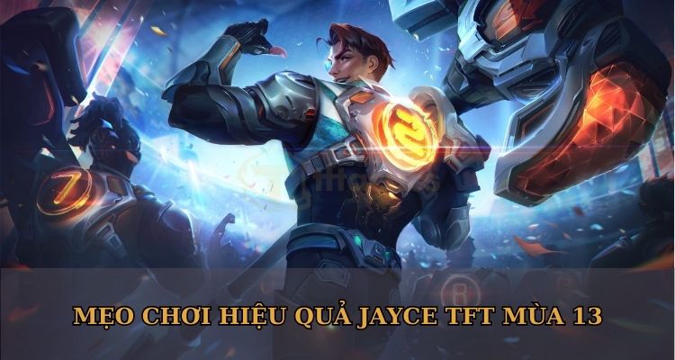 Mẹo chơi hiệu quả Jayce TFT mùa 13