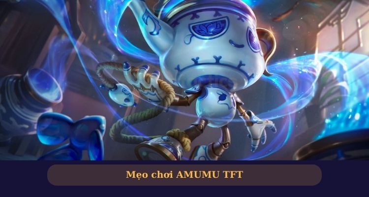 Mẹo từ cao thủ giúp bạn tối ưu hóa lối chơi với Amumu.