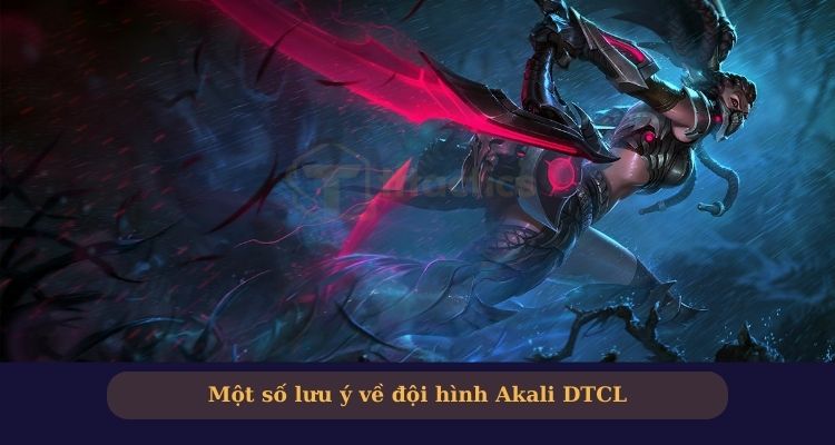 Một số lưu ý về Akali trong Đấu Trường Chân Lý